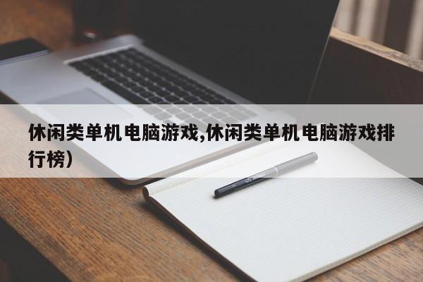 休闲类单机电脑游戏,休闲类单机电脑游戏排行榜)