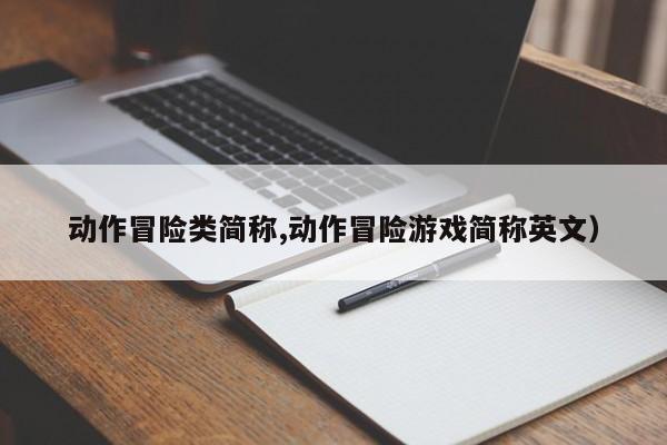 动作冒险类简称,动作冒险游戏简称英文)