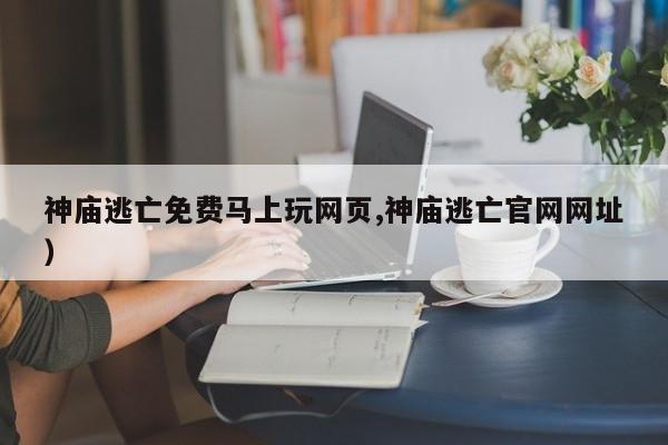 神庙逃亡免费马上玩网页,神庙逃亡官网网址)